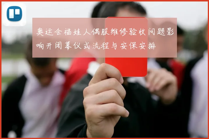 奥运会福娃人偶服维修验收问题影响开闭幕仪式流程与安保安排