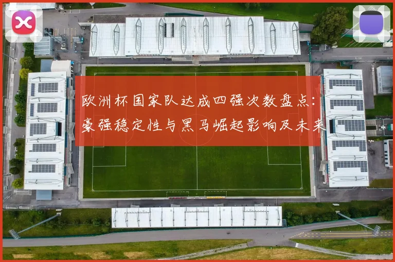欧洲杯国家队达成四强次数盘点：豪强稳定性与黑马崛起影响及未来看点