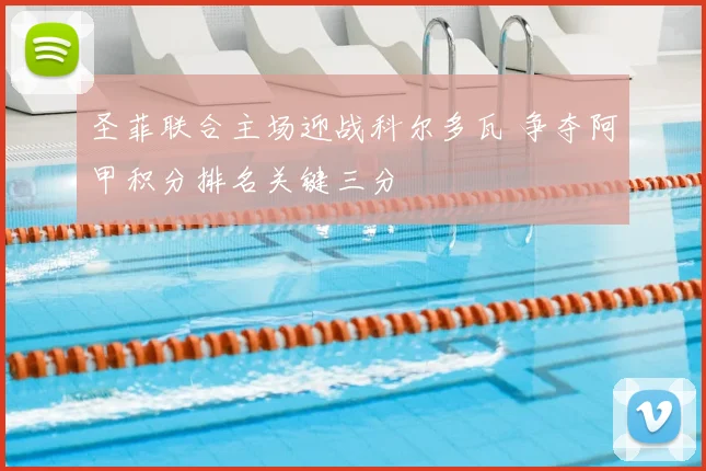 圣菲联合主场迎战科尔多瓦 争夺阿甲积分排名关键三分
