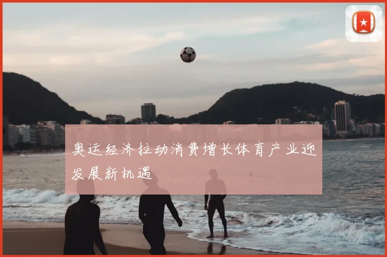 奥运经济拉动消费增长体育产业迎发展新机遇