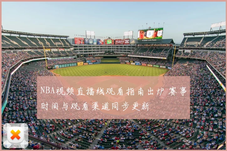 NBA视频直播线观看指南出炉 赛事时间与观看渠道同步更新