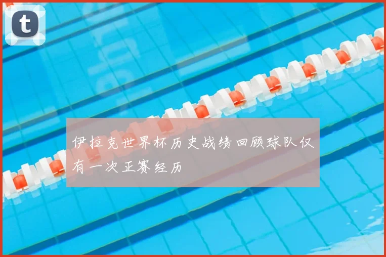 伊拉克世界杯历史战绩回顾球队仅有一次正赛经历