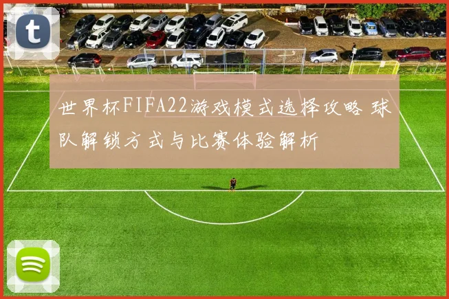 世界杯FIFA22游戏模式选择攻略 球队解锁方式与比赛体验解析