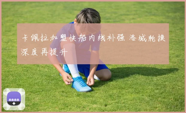 卡佩拉加盟快船内线补强 洛城轮换深度再提升