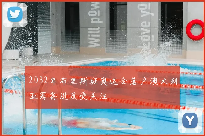 2032年布里斯班奥运会落户澳大利亚筹备进度受关注