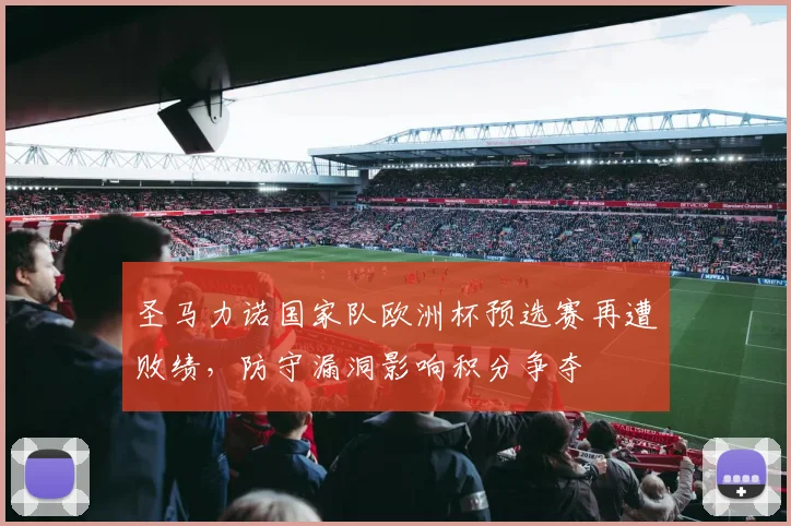 圣马力诺国家队欧洲杯预选赛再遭败绩，防守漏洞影响积分争夺