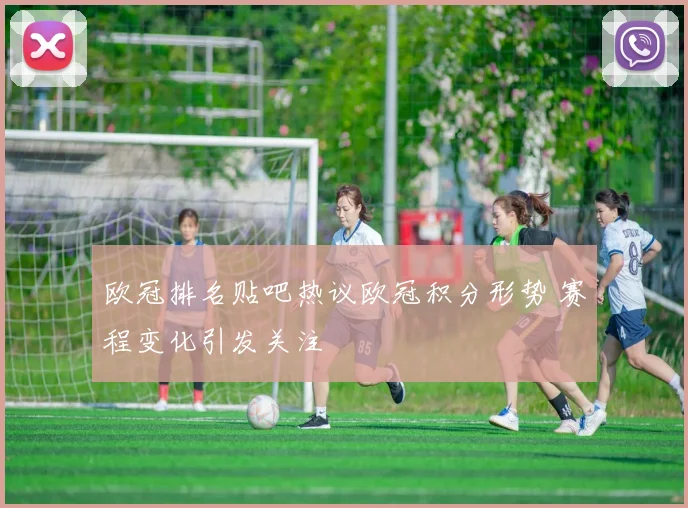欧冠排名贴吧热议欧冠积分形势 赛程变化引发关注
